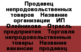 Продавец непродовольственных товаров › Название организации ­ ИП Олейникова › Отрасль предприятия ­ Торговля,непродовольственные  товары › Название вакансии ­ продавец › Место работы ­ ТЦ “Байкал“ 3 этаж пав. 13 › Минимальный оклад ­ 15 000 › Возраст от ­ 18 › Возраст до ­ 55 - Иркутская обл., Братский р-н, Братск г. Работа » Вакансии   . Иркутская обл.